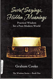 Secret Sayings, Hidden Meanings : Practical Wisdom for a Post-Modern World 