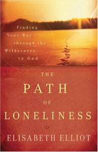 The Path of Loneliness – Finding Your Way Through the Wilderness to God 