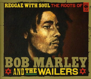 Reggae With Soul: The Roots Of Bob Marley & The Wailers 