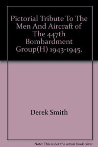 Pictorial Tribute To The Men And Aircraft of The 447th Bombardment Group(H) 1943-1945 (Signed) 