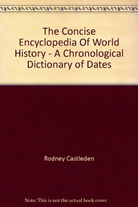 The Concise Encyclopedia Of World History - A Chronological Dictionary of Dates 