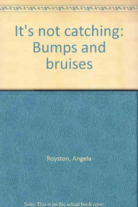 It's Not Catching: Bumps And Bruises 