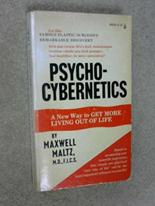 Psycho-Cybernetics: A New Way to Get More Living out of Life 