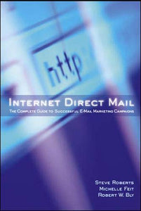 Internet Direct Mail: The Complete Guide to Successful E-Mail Marketing Campaigns 