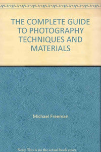 The Complete Guide to Photographic Techniques and Materials 