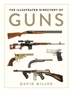 The Illustrated Directory of Guns [ THE ILLUSTRATED DIRECTORY OF GUNS BY Miller, David ( Author ) Apr-01-2011 