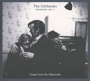 The Unthanks - Diversions Volume 3: Songs from the Shipyards 