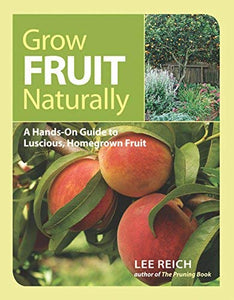 Grow Fruit Naturally: A Hands-On Guide to Luscious, Homegrown Fruit 