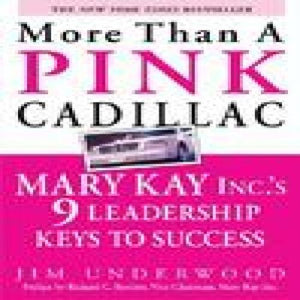 More Than a Pink Cadillac: Mary Kay Inc.'s Nine Leadership Keys to Success 