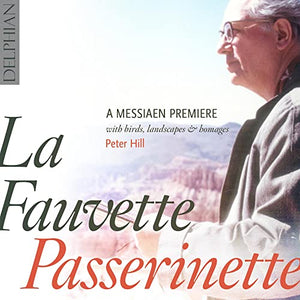 Peter Hill - La Fauvette Passerinette: A Messiaen Premiere, With Birds, Landscapes & Homages 