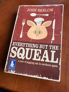 Everything But the Squeal: A Year of Pigging Out in Northern Spain by John Barlow (5-May-2009) Paperback 