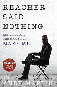 Reacher Said Nothing: Lee Child and the Making of Make Me 