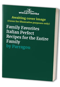 Family Favorites Italian Perfect Recipes for the Entire Family 