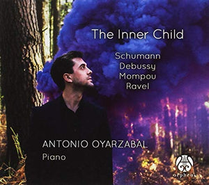 Antonio Oyarzabal - The Inner Child: Schumann, Debussy, Mompou and Ravel 