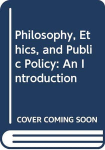 Philosophy, Ethics, and Public Policy: An Introduction 