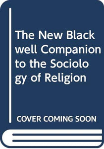 The New Blackwell Companion to the Sociology of Religion 