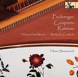 Tilman Skowroneck - Works for Harpsichord by Froberger, Couperin & Rameau 