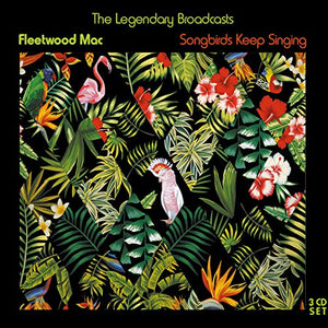 FLEETWOOD MAC - SONGBIRDS KEEP SINGING: 3 CD SET 