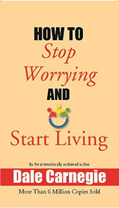 How to Stop Worrying and Start Living 