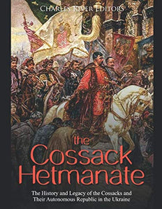 The Cossack Hetmanate: The History and Legacy of the Cossacks and Their Autonomous Republic in the Ukraine 