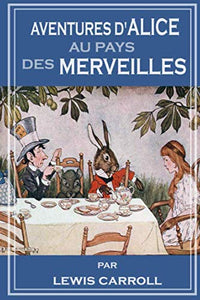 AVENTURES D’ALICE AU PAYS DES MERVEILLES: Alice's Adventures in Wonderland French Edition 