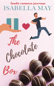 The Chocolate Box: A delicious foodie romcom fused with magical realism and obsession, set in Somerset and France... (Foodie Romance Journeys) 