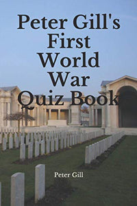 Peter Gill's First World War Quiz Book 