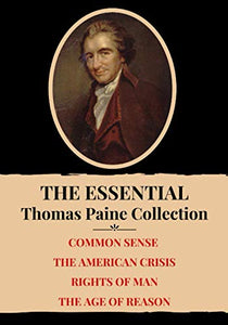 The Essential Thomas Paine Collection: Common Sense | The American Crisis | Rights of Man | The Age of Reason 