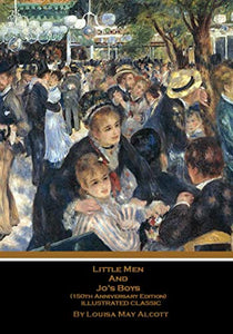 Little Men And Jo's Boys: (150th Anniversary Edition) Illustrated Classic 