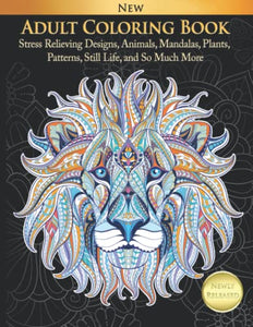 Adult Coloring Book Stress Relieving Designs, Animals, Mandalas, Plants, Patterns, Still Life, and So Much More 