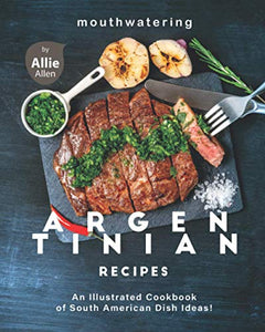 Mouthwatering Argentinian Recipes 