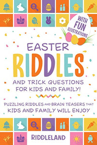 Easter Riddles and Trick Questions For Kids And Family: Puzzling Riddles and Brain Teasers that Kids and Family Will Enjoy Ages 7-9 9-12 (Easter Basket Gift Ideas) 