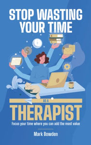 Stop Wasting Your Time As A Therapist! 