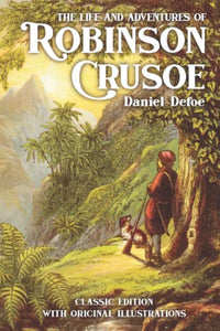 The Life and Adventures of Robinson Crusoe: by Daniel Defoe with Original Illustations 