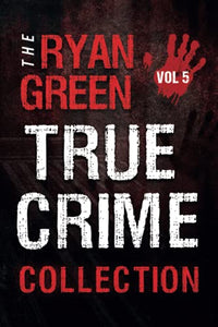 The Ryan Green True Crime Collection 