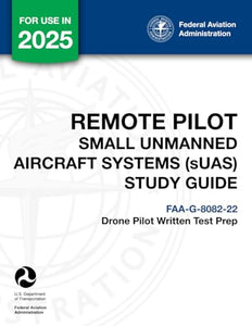 Remote Pilot - Small Unmanned Aircraft Systems (sUAS) Study Guide FAA-G-8082-22: (Drone Pilot Written Test Prep) 