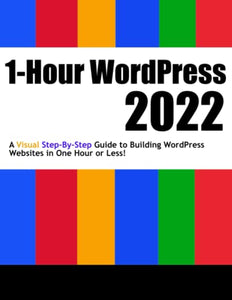 1-Hour WordPress 2022: A visual step-by-step guide to building WordPress websites in one hour or less! 