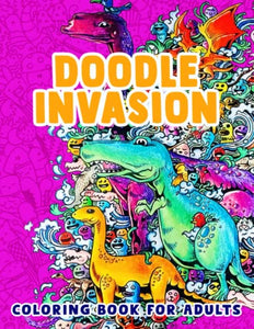 Doodle Invasion Coloring Book For Adults: Color And Have Fun Together With Different Beautiful Pictures Inside! Great Gifts For Your Friends And Homies To Be Creative. 