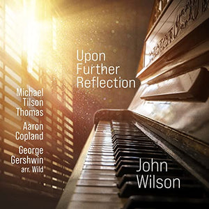 John Wilson - Upon Further Reflection: Michael Tilson Thomas, Aaron Copland, George Gershwin arr. Wi 