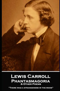 Lewis Carroll - Phantasmagoria & Other Poems: 'There was a strangeness in the room'' 