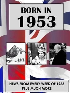 Born in 1953: News from every week of 1953. How times have changed from 1953 to the 21st century. A birthday gift book for women and men 