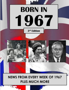 Born in 1967: News from every week of 1967. How times have changed from 1967 to the 21st century. A birthday gift book for women and men. 