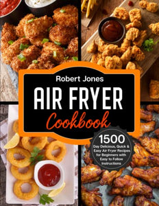 Air Fryer Cookbook: 1500 Day Delicious, Quick & Easy Air Fryer Recipes for Beginners with Easy to Follow Instructions (Simple Air Fryer Cookbook 2024 with Pictures) 