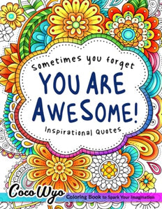 You're Awesome: Coloring Book Of Inspirational Quotes To Boost Your Mood and Confidence For Women, Teens & Adults 