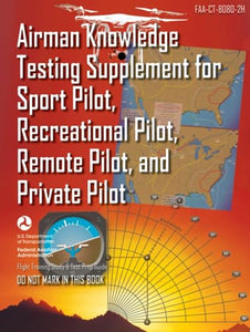 Airman Knowledge Testing Supplement for Sport Pilot, Recreational Pilot, Remote (Drone) Pilot, and Private Pilot FAA-CT-8080-2H: Flight Training Study & Test Prep Guide (Color Print) 