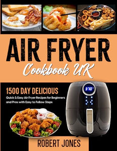 Air Fryer Cookbook UK: 1500 Day Delicious, Quick & Easy Air Fryer Recipes for Beginners and Pros with Easy to Follow Steps (Simple UK Air Fryer Cookbook 2024 with Pictures) 