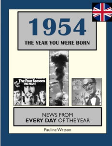 1954 The Year You Were Born: UK and World News From Every Day Of The Year. A Birthday Gift Book For Men And Women 