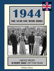 1944 The Year You Were Born: UK and World News From Every Day Of The Year. A Birthday Gift Book For Men And Women 