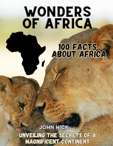 100 Facts About Africa: Marvels and Mysteries of the African Continent read amazing stories for kids and parents, for men and woman