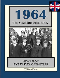 1964 The Year You Were Born: UK and World News From Every Day Of The Year. A Birthday Gift Book For Men And Women 